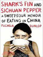 Shark's Fin and Sichuan Pepper: A Sweet-sour Memoir of Eating in China