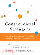 Consequential Strangers: The Power of People Who Don't Seem to Matter. . .But Really Do