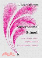Supernormal Stimuli ─ How Primal Urges Overran Their Evolutionary Purpose