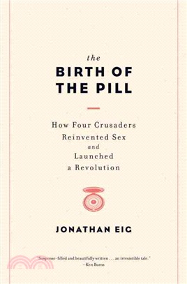 The birth of the pill :how four crusaders reinvented sexand launched a revolution /