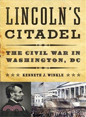 Lincoln's Citadel ― The Civil War in Washington, Dc