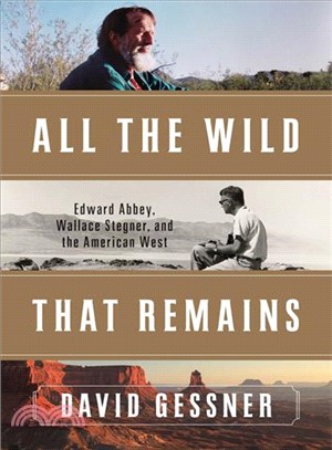All the Wild That Remains ─ Edward Abbey, Wallace Stegner, and the American West
