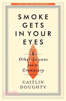 Smoke Gets in Your Eyes ─ And Other Lessons from the Crematory