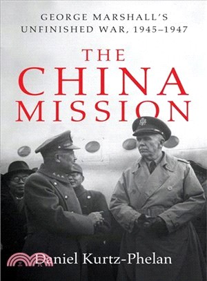 The China Mission ― George C. Marshall's Unfinished War 1945-1947
