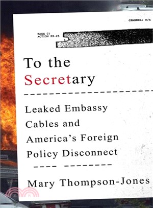 To the Secretary ─ Leaked Embassy Cables and America's Foreign Policy Disconnect