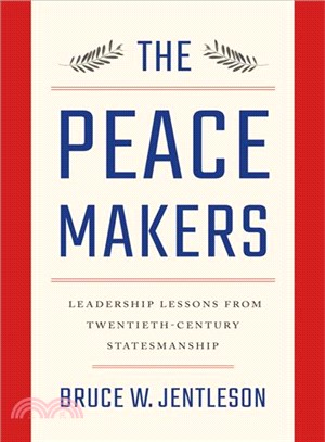 The Peacemakers : Leadership Lessons from Twentieth-Century Statesmanship