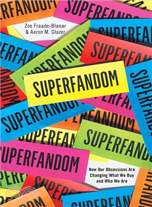 Superfandom : How Our Obsessions are Changing What We Buy and Who We Are