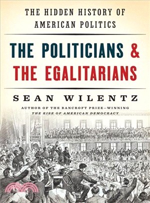 The Politicians & the Egalitarians ─ The Hidden History of American Politics