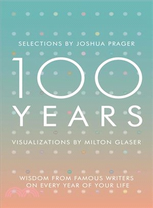 100 Years ─ Wisdom from Famous Writers on Every Year of Your Life, Visualizations by Milton Glaser