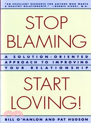 Stop Blaming, Start Loving ― A Solution-Oriented Approach to Improving Your Relationship