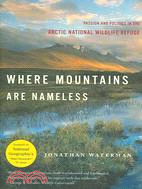 Where Mountains Are Nameless: Passion and Politics in the Arctic Wildlife Refuge