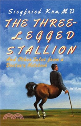 The Three-Legged Stallion：And Other Tales from a Doctor's Notebook