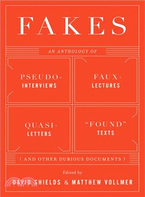 Fakes ─ An Anthology of Pseudo-Interviews, Faux-Lectures, Quasi-Letters, "Found" Texts, and Other Fraudulent Artifacts