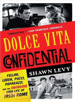 Dolce Vita Confidential ─ Fellini, Loren, Pucci, Paparazzi, and the Swinging High Life of 1950s Rome