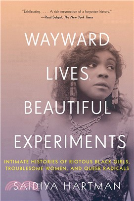 Wayward lives, beautiful experiments :intimate histories of riotous black girls, troublesome women, and queer radicals /