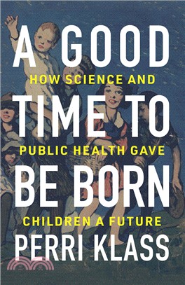 A good time to be born :how science and public health gave children a future /
