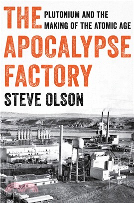 The Apocalypse Factory : Plutonium and the Making of the Atomic Ag