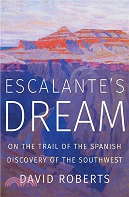 Escalante's Dream ― On the Trail of the Spanish Discovery of the Southwest