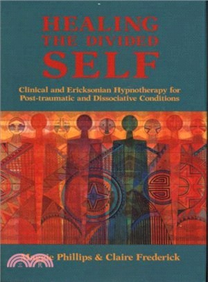 Healing the Divided Self: Clinical and Ericksonian Hypnotherapy for Post-Traumatic and Dissociative Conditions