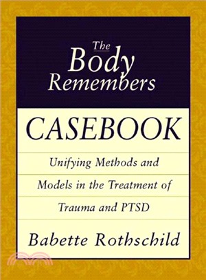 The Body Remembers Casebook ─ Unifying Methods and Models in the Treatment of Trauma and Ptsd