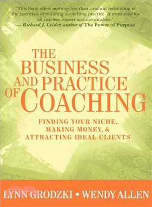 The Business And Practice Of Coaching ─ Finding Your Niche, Making Money, And Attracting Ideal Clients
