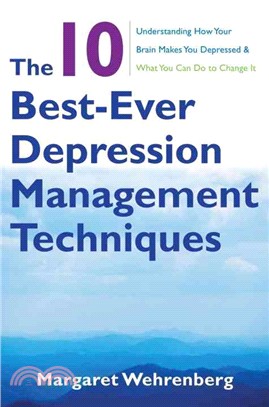 The 10 Best-Ever Depression Management Techniques ─ Understanding How Your Brain Makes You Depressed & What You Can Do to Change It