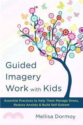 Guided imagery work with kids : essential practices to help them manage stress, reduce anxiety, & build self-esteem /