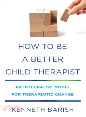 How to Be a Better Child Therapist ― An Integrative Model for Therapeutic Change