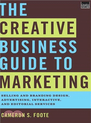 The Creative Business Guide to Marketing ─ Selling and Branding Design, Advertising, Interactive, and Editorial Services