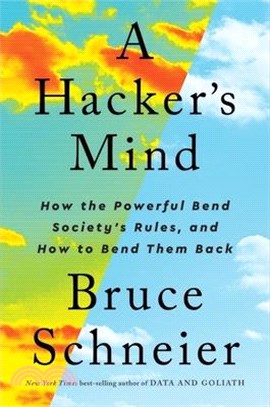 A Hacker's Mind: How the Powerful Bend Society's Rules, and How to Bend Them Back