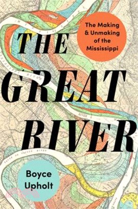 The Great River: The Making and Unmaking of the Mississippi