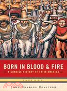 Born in Blood And Fire: A Concise History of Latin America