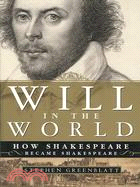 Will in the World: How Shakespeare Became Shakespeare