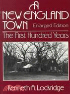 A New England Town: The First Hundred Years : Dedhan, Massachusetts, 1636-1736