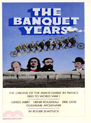 The Banquet Years ─ The Origins of the Avant Garde in France, 1885 to World War I : Alfred Jarry, Henry Rousseau, Erik Satie and Guillaume Apollinair