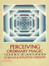 Perceiving Ordinary Magic : Science and Intuitive Wisdom