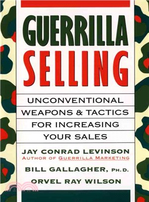 Guerrilla Selling: Unconventional Weapons and Tactics for Increasing Your Sales