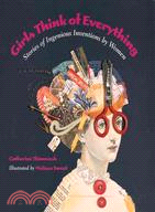 Girls Think of Everything: Stories of Ingenious Inventions by Women