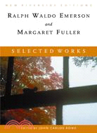 Selected Works Ralph Waldo Emerson and Margaret Fuller ─ Essays, Poems, and Dispatches With Introduction