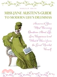 Miss Jane Austen's Guide to Modern Life's Dilemmas ─ Answers to Your Most Burning Questions About Life, Love, Happiness and What to Wear from the Great Novelist Herself