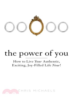 The Power of You ─ How to Live Your Authentic, Exciting, Joy-Filled Life Now!