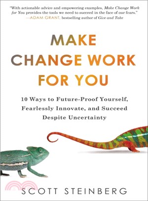 Make Change Work for You ─ 10 Ways to Future-Proof Yourself, Fearlessly Innovate, and Succeed Despite Uncertainty