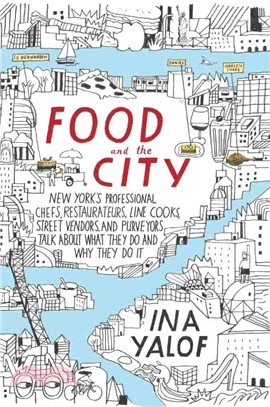 Food and the City ─ New York's Professional Chefs, Restaurateurs, Line Cooks, Street Vendors, and Purveyors Talk About What They Do and Why They Do It
