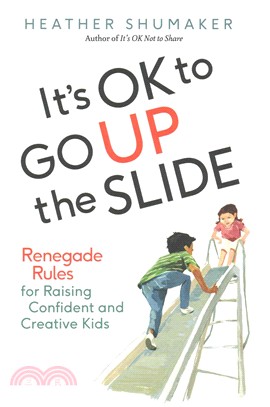 It's Ok to Go Up the Slide ─ Renegade Rules for Raising Confident and Creative Kids