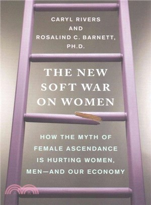 The New Soft War on Women ─ How the Myth of Female Ascendance Is Hurting Women, Men--and Our Economy