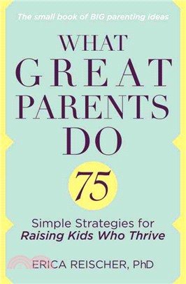 What Great Parents Do ─ 75 Simple Strategies for Raising Kids Who Thrive