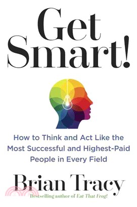 Get Smart! ─ How to Think and Act Like the Most Successful and Highest-Paid People in Every Field