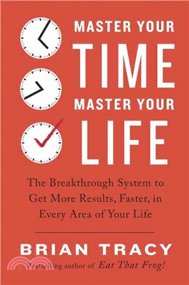 Master Your Time, Master Your Life ─ The Breakthrough System to Get More Results, Faster, in Every Area of Your Life