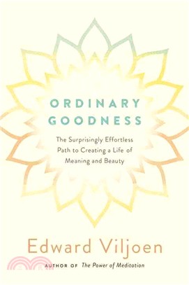 Ordinary Goodness ─ The Surprisingly Effortless Path to Creating a Life of Meaning and Beauty