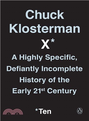 Chuck Klosterman X ─ A Highly Specific, Defiantly Incomplete History of the Early 21st Century